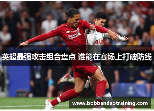 英超最强攻击组合盘点 谁能在赛场上打破防线