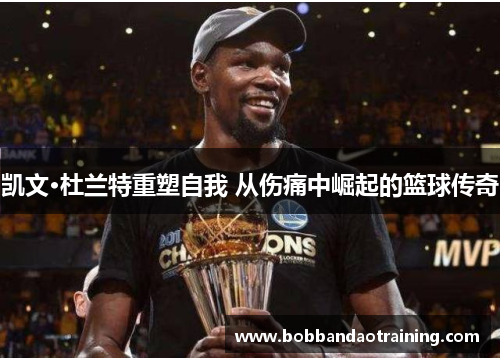 凯文·杜兰特重塑自我 从伤痛中崛起的篮球传奇