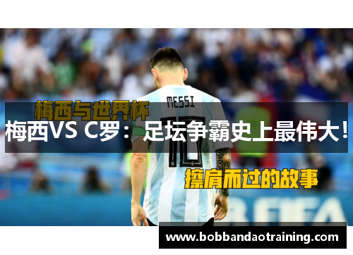 梅西VS C罗：足坛争霸史上最伟大！