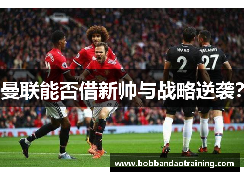 曼联能否借新帅与战略逆袭？