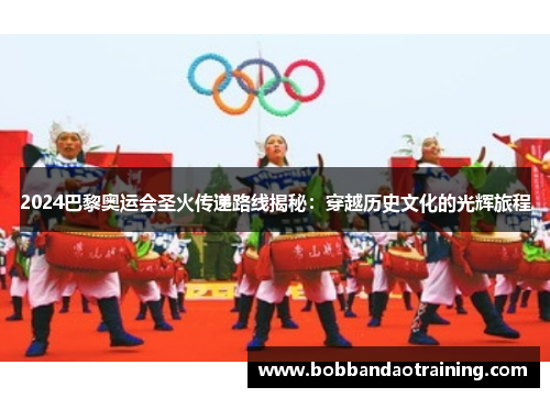2024巴黎奥运会圣火传递路线揭秘：穿越历史文化的光辉旅程