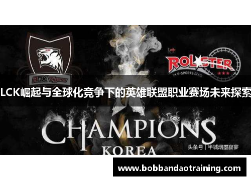 LCK崛起与全球化竞争下的英雄联盟职业赛场未来探索